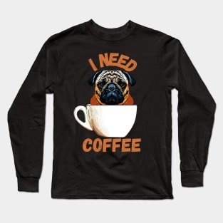 Pug Dog I Need Coffee Long Sleeve T-Shirt